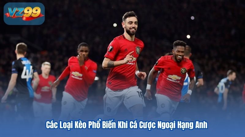 Các Loại Kèo Phổ Biến Khi Cá Cược Ngoại Hạng Anh