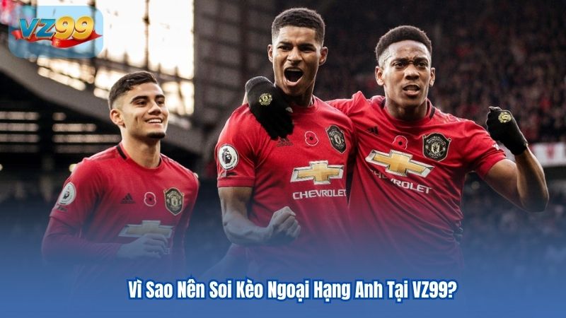 Vì Sao Nên Soi Kèo Ngoại Hạng Anh Tại VZ99?