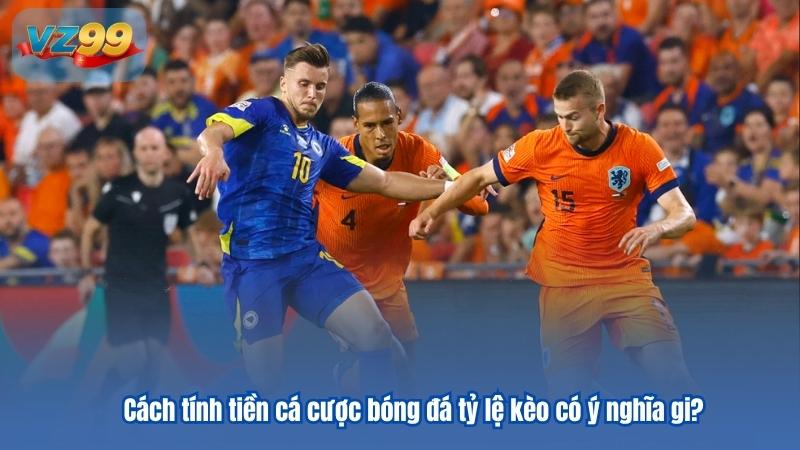 Cách tính tiền cá cược bóng đá tỷ lệ kèo có ý nghĩa gi?