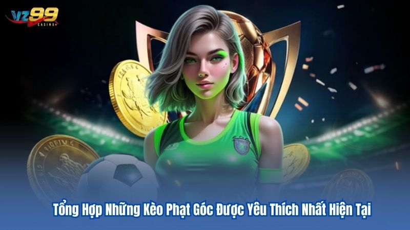 Tổng Hợp Những Kèo Phạt Góc Được Yêu Thích Nhất Hiện Tại