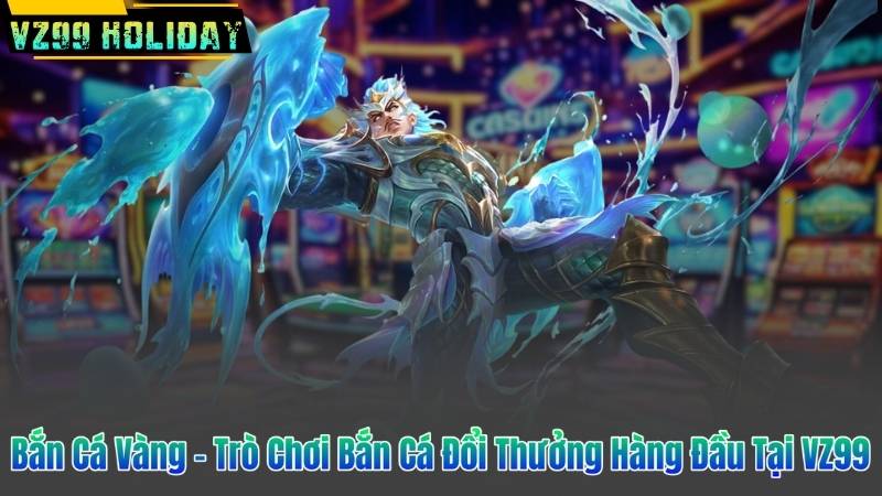 Bắn Cá Vàng – Trò Chơi Bắn Cá Đổi Thưởng Hàng Đầu Tại VZ99