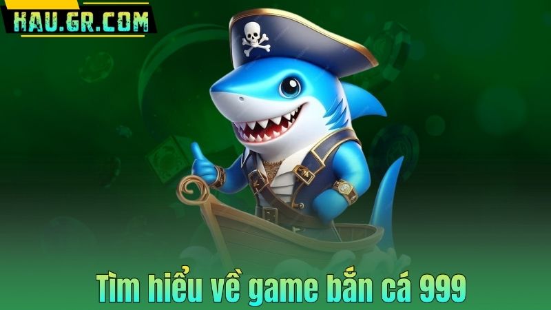 Tìm hiểu về game bắn cá 999