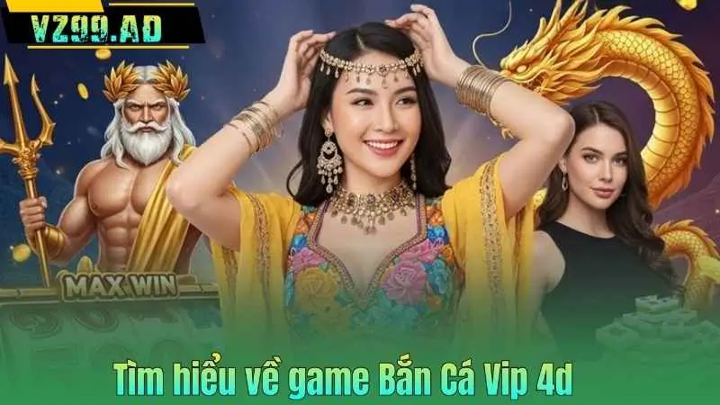 Tìm hiểu về game Bắn Cá Vip 4d